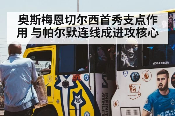 奥斯梅恩切尔西首秀支点作用 与帕尔默连线成进攻核心